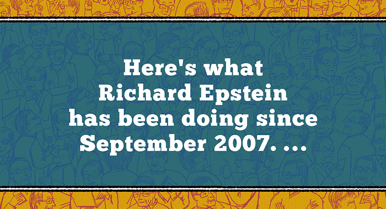 Here's what Richard Epstein has been doing since September, 2007. ...
