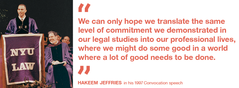 “We can only hope we translate the same level of commitment we demonstrated in our legal studies into our professional lives, where we might do some good in a world where a lot of good needs to be done.” Hakeem Jeffries, in his 1997 Convocation speech