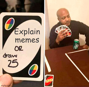 Meme showing man drawing 25 Uno cards rather than explain memes