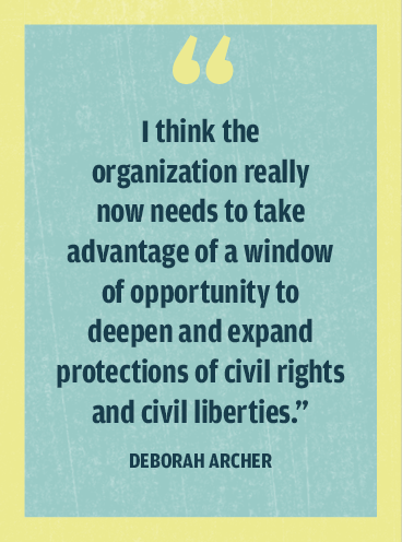Quote from Deborah Archer: "I think the organization really now needs to take advantage of a window of opportunity to deepen and expand protections of civil rights and civil liberties."