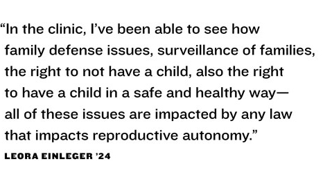 “In the clinic, I’ve been able to see how  family defense issues, surveillance of families, the right to not have a child, also the right  to have a child in a safe and healthy way— all of these issues are impacted by any law  that impacts reproductive autonomy.”