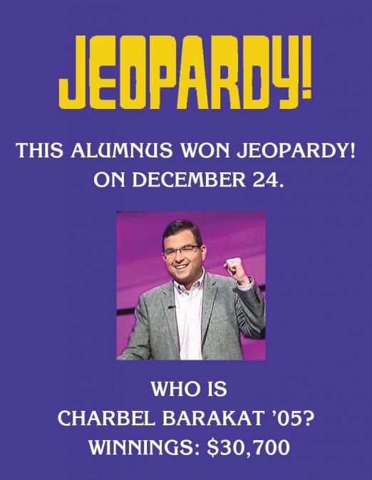 Jeopardy!: THIS ALUMNUS WON JEOPARDY! ON DECEMBER 24. Who is Charbel Barakat ’05? Winnings: $30,700