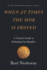 When at Times the Mob is Swayed: A Citizen's Guide to Defending Our Republic