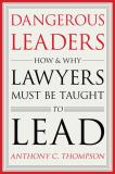"Dangerous Leaders: How and Why Lawyers Must Be Taught To Lead" book cover